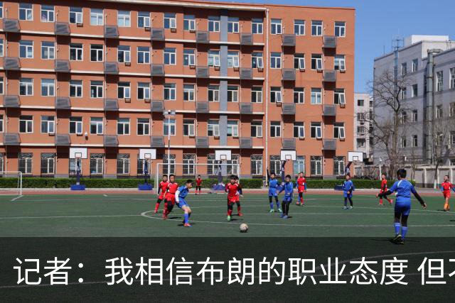 记者：我相信布朗的职业态度 但不会以圣人去要求任何运动员